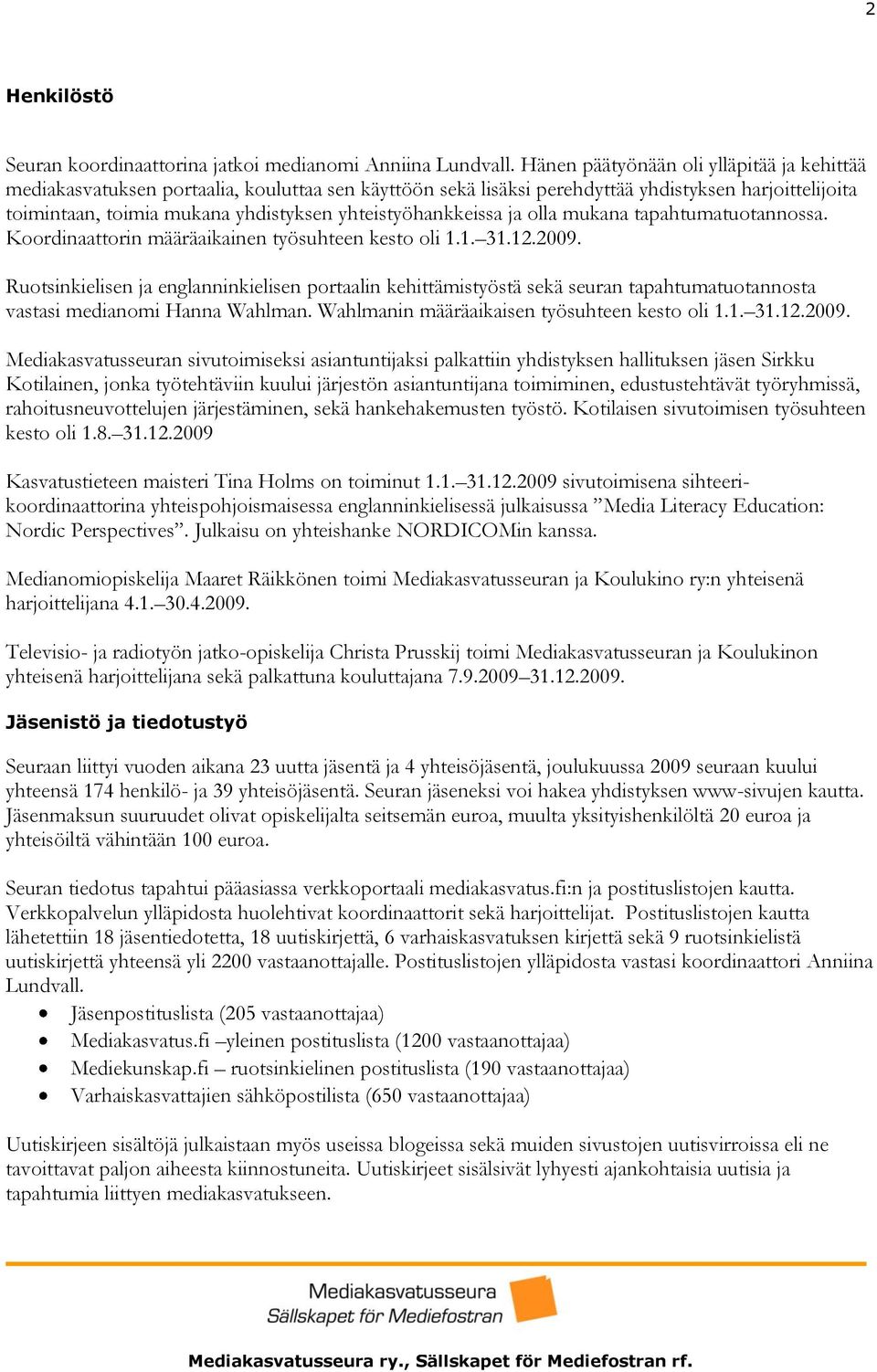 yhteistyöhankkeissa ja olla mukana tapahtumatuotannossa. Koordinaattorin määräaikainen työsuhteen kesto oli 1.1. 31.12.2009.