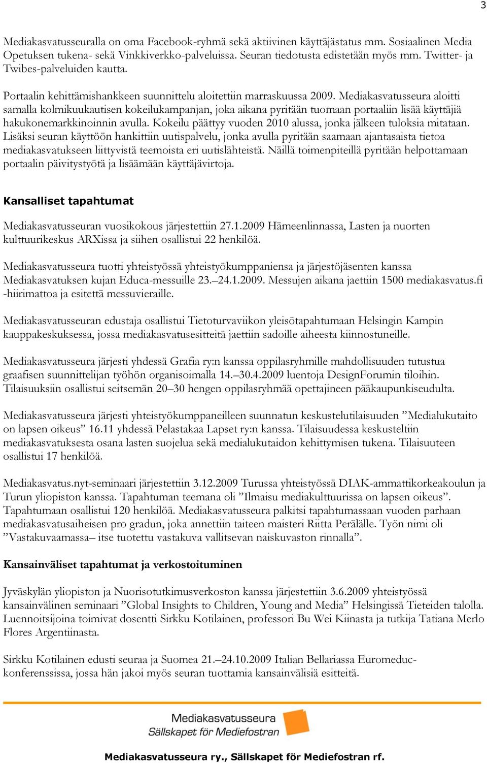 Mediakasvatusseura aloitti samalla kolmikuukautisen kokeilukampanjan, joka aikana pyritään tuomaan portaaliin lisää käyttäjiä hakukonemarkkinoinnin avulla.