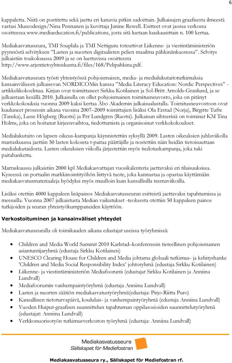 Mediakasvatusseura, TMI Souplala ja TMI Nettiguru toteuttivat Liikenne- ja viestintäministeriön pyynnöstä selvityksen Lasten ja nuorten digitaalisten pelien maailma pähkinänkuoressa.