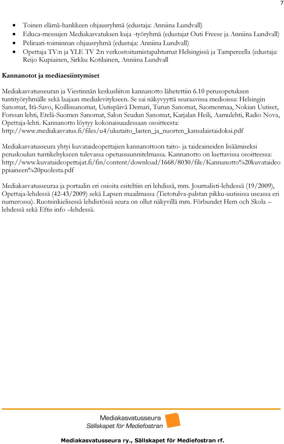 Mediakasvatusseuran ja Viestinnän keskusliiton kannanotto lähetettiin 6.10 perusopetuksen tuntityöryhmälle sekä laajaan medialevitykseen.