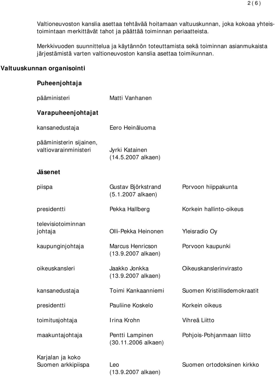 Valtuuskunnan organisointi Puheenjohtaja pääministeri Matti Vanhanen Varapuheenjohtajat kansanedustaja pääministerin sijainen, valtiovarainministeri Eero Heinäluoma Jyrki Katainen (14.5.