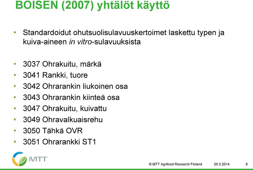 Ohrarankin liukoinen osa 3043 Ohrarankin kiinteä osa 3047 Ohrakuitu, kuivattu 3049