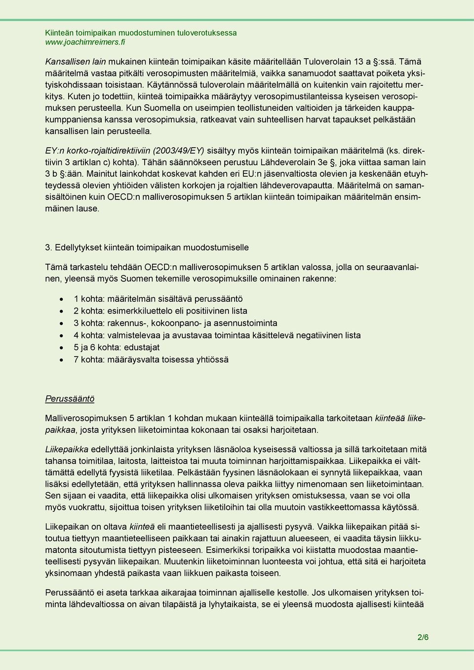 Käytännössä tuloverolain määritelmällä on kuitenkin vain rajoitettu merkitys. Kuten jo todettiin, kiinteä toimipaikka määräytyy verosopimustilanteissa kyseisen verosopimuksen perusteella.