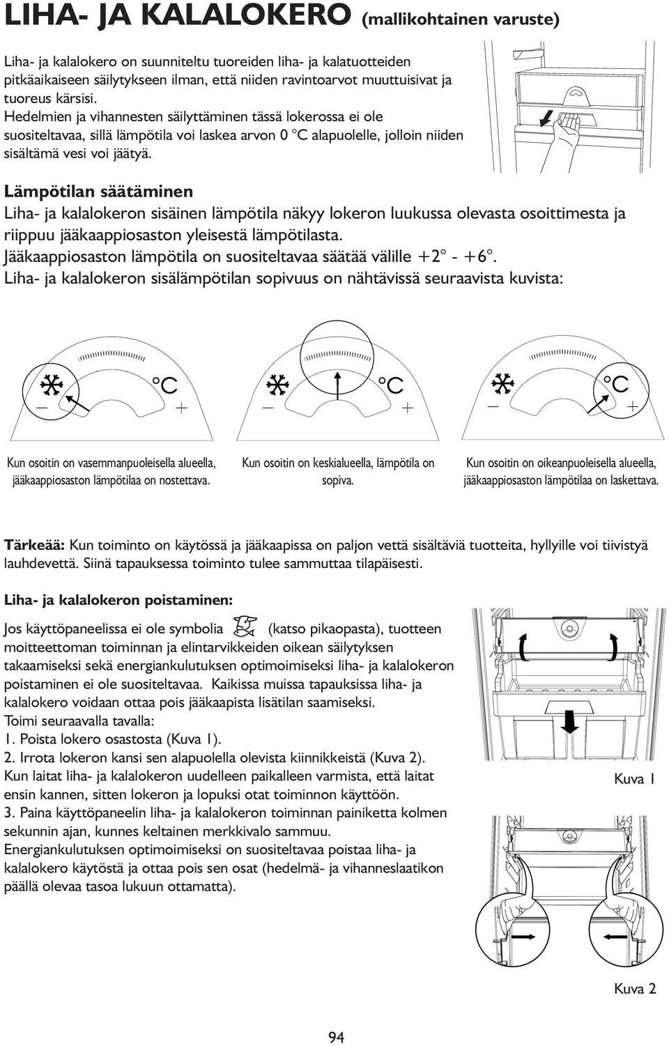 Lämpötilan säätäminen Liha- ja kalalokeron sisäinen lämpötila näkyy lokeron luukussa olevasta osoittimesta ja riippuu jääkaappiosaston yleisestä lämpötilasta.