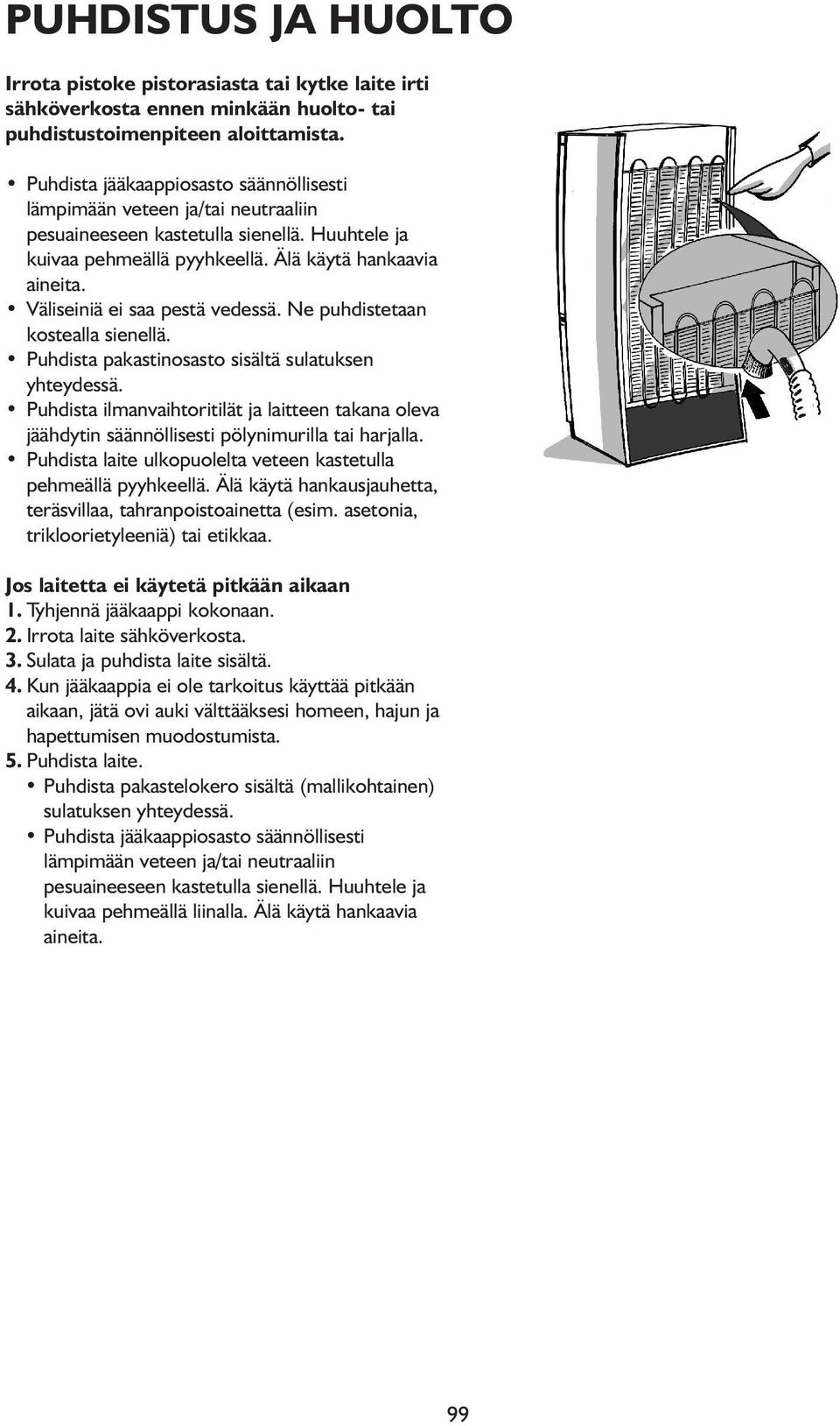 Väliseiniä ei saa pestä vedessä. Ne puhdistetaan kostealla sienellä. Puhdista pakastinosasto sisältä sulatuksen yhteydessä.