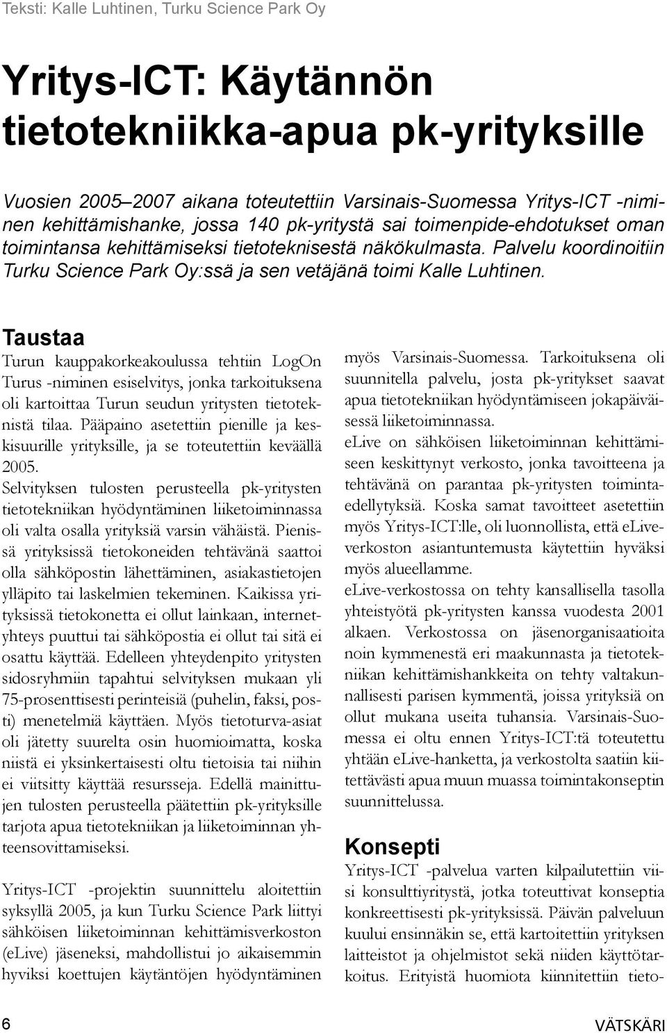 Taustaa Turun kauppakorkeakoulussa tehtiin LogOn Turus -niminen esiselvitys, jonka tarkoituksena oli kartoittaa Turun seudun yritysten tietoteknistä tilaa.