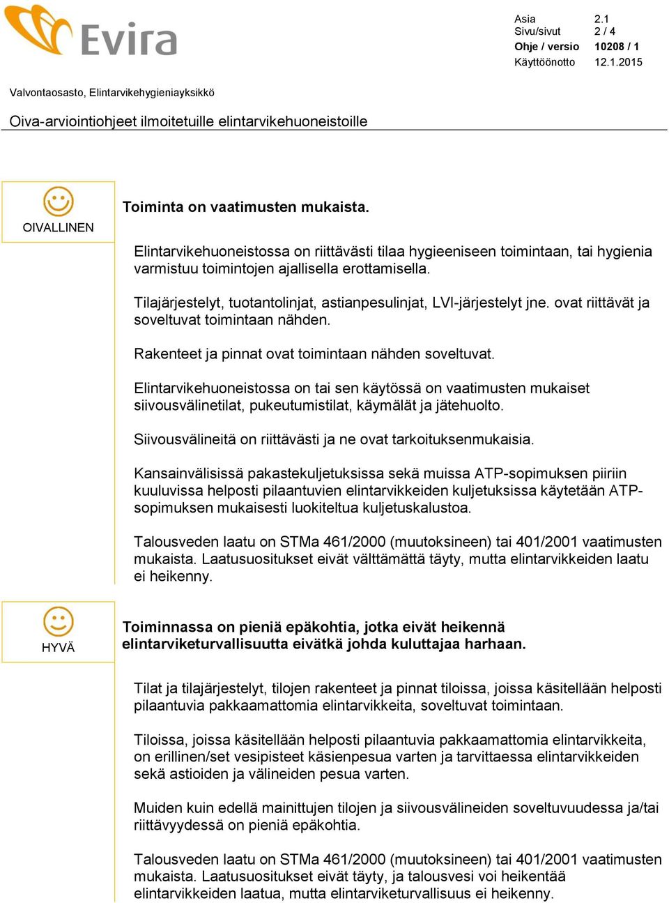 Tilajärjestelyt, tuotantolinjat, astianpesulinjat, LVI-järjestelyt jne. ovat riittävät ja soveltuvat toimintaan nähden. Rakenteet ja pinnat ovat toimintaan nähden soveltuvat.