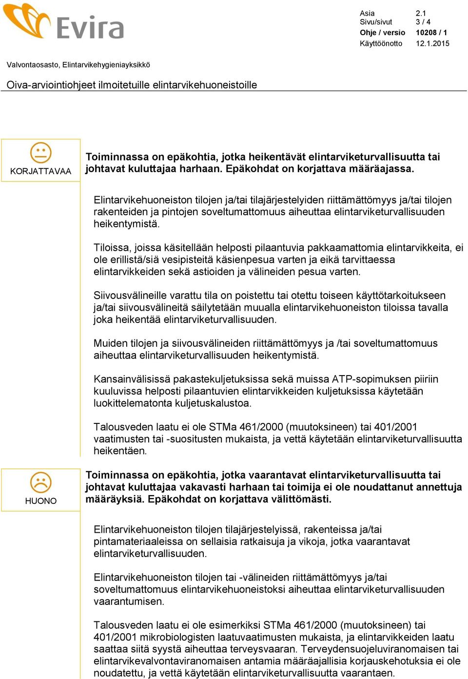 Elintarvikehuoneiston tilojen ja/tai tilajärjestelyiden riittämättömyys ja/tai tilojen rakenteiden ja pintojen soveltumattomuus aiheuttaa elintarviketurvallisuuden heikentymistä.