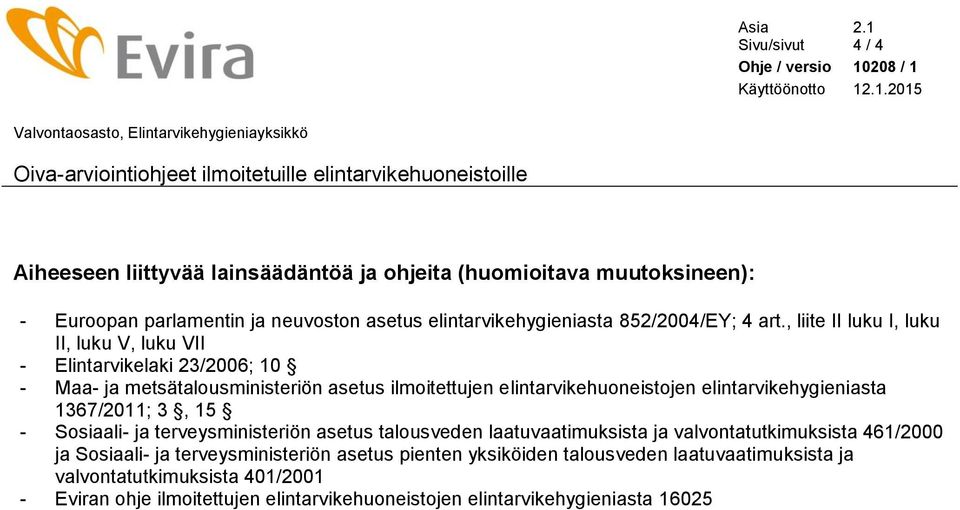 , liite II luku I, luku II, luku V, luku VII - Elintarvikelaki 23/2006; 10 - Maa- ja metsätalousministeriön asetus ilmoitettujen elintarvikehuoneistojen elintarvikehygieniasta 1367/2011; 3, 15 -