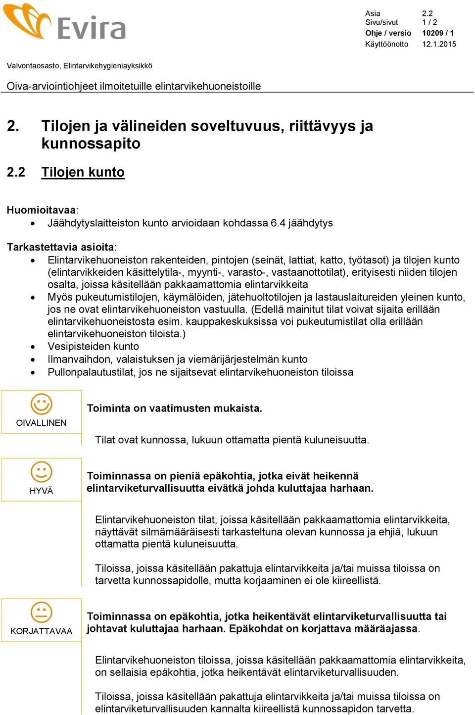 4 jäähdytys Tarkastettavia asioita: Elintarvikehuoneiston rakenteiden, pintojen (seinät, lattiat, katto, työtasot) ja tilojen kunto (elintarvikkeiden käsittelytila-, myynti-, varasto-,