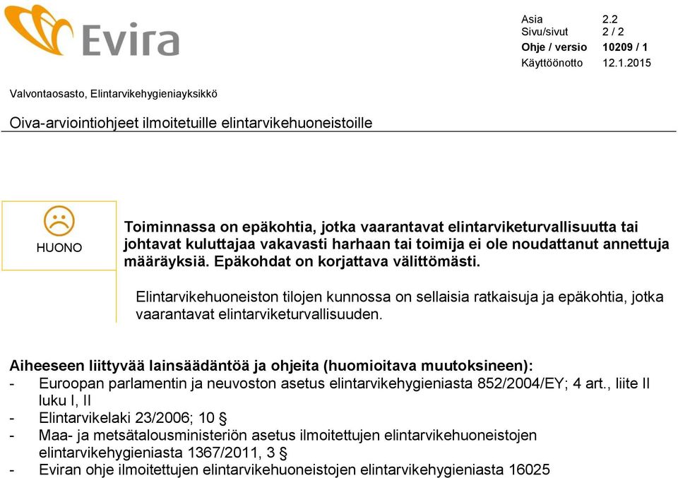 Elintarvikehuoneiston tilojen kunnossa on sellaisia ratkaisuja ja epäkohtia, jotka vaarantavat elintarviketurvallisuuden.