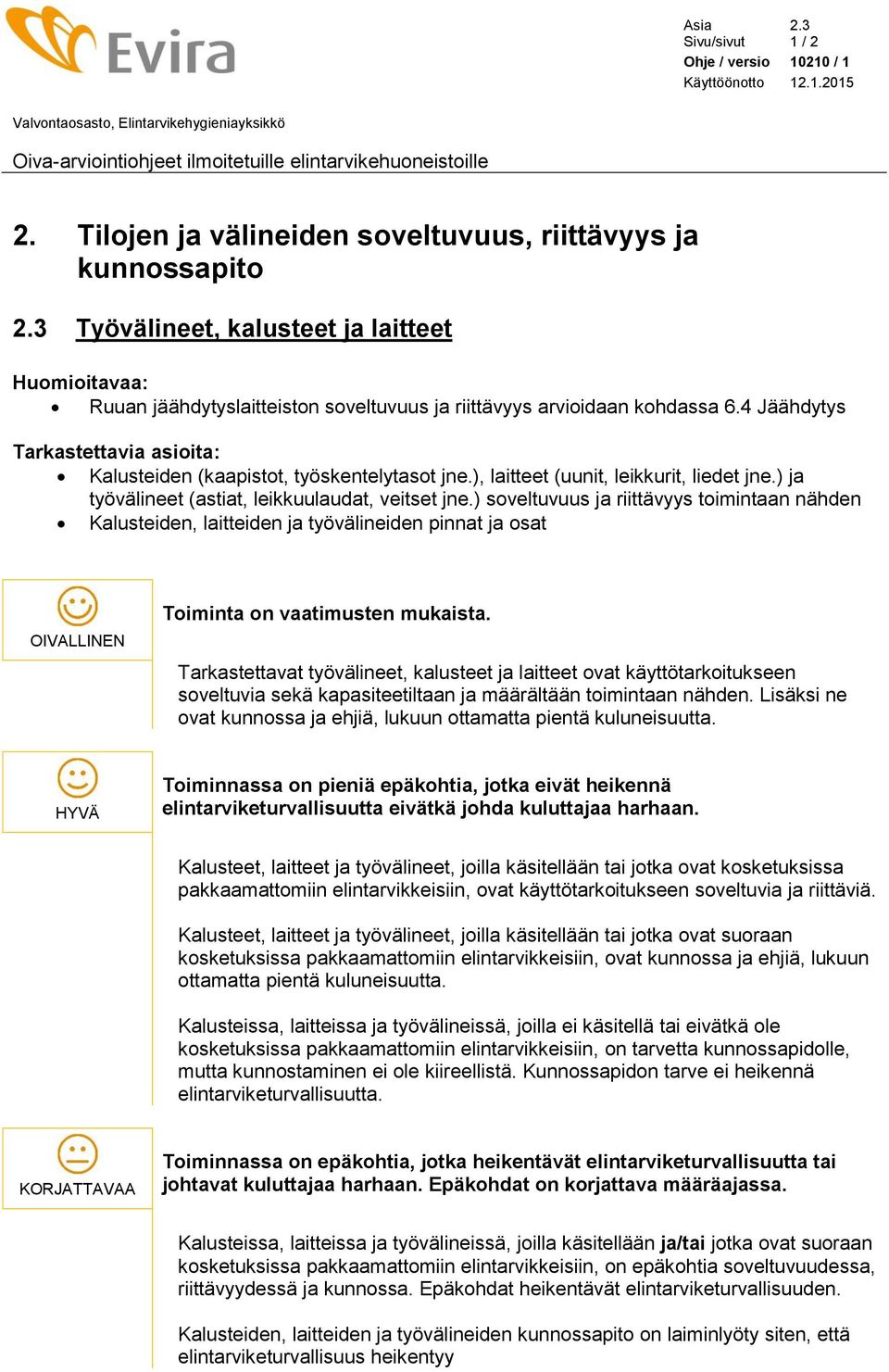 4 Jäähdytys Tarkastettavia asioita: Kalusteiden (kaapistot, työskentelytasot jne.), laitteet (uunit, leikkurit, liedet jne.) ja työvälineet (astiat, leikkuulaudat, veitset jne.