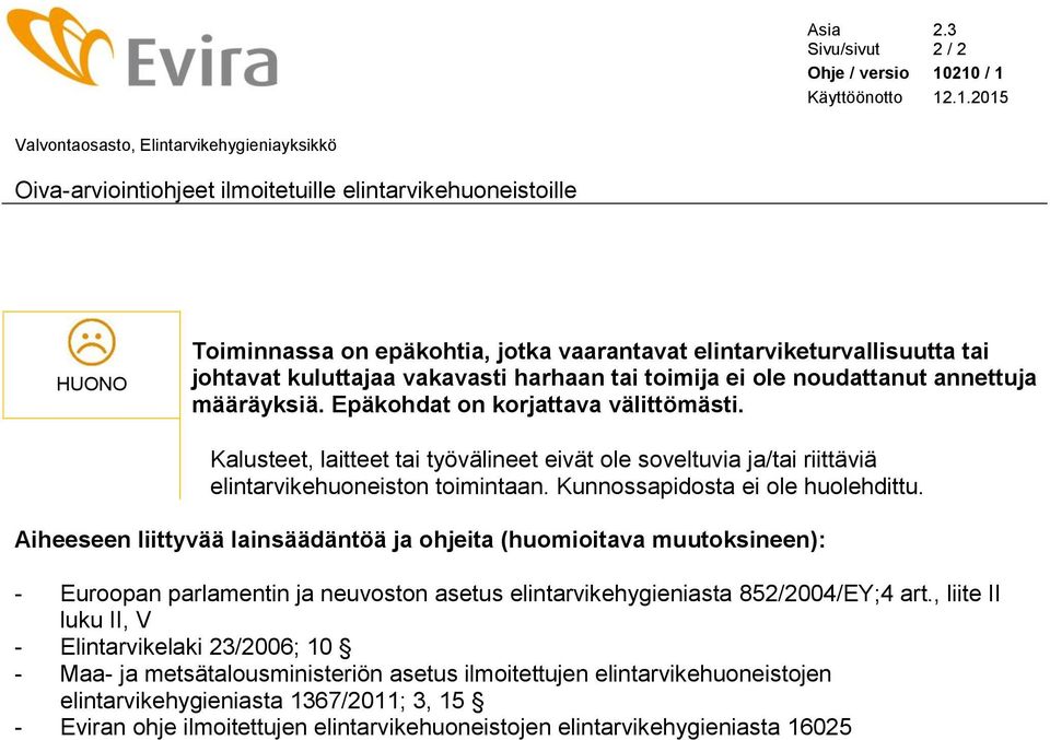 Kalusteet, laitteet tai työvälineet eivät ole soveltuvia ja/tai riittäviä elintarvikehuoneiston toimintaan. Kunnossapidosta ei ole huolehdittu.
