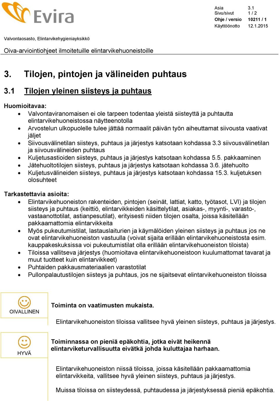 jättää normaalit päivän työn aiheuttamat siivousta vaativat jäljet Siivousvälinetilan siisteys, puhtaus ja järjestys katsotaan kohdassa 3.