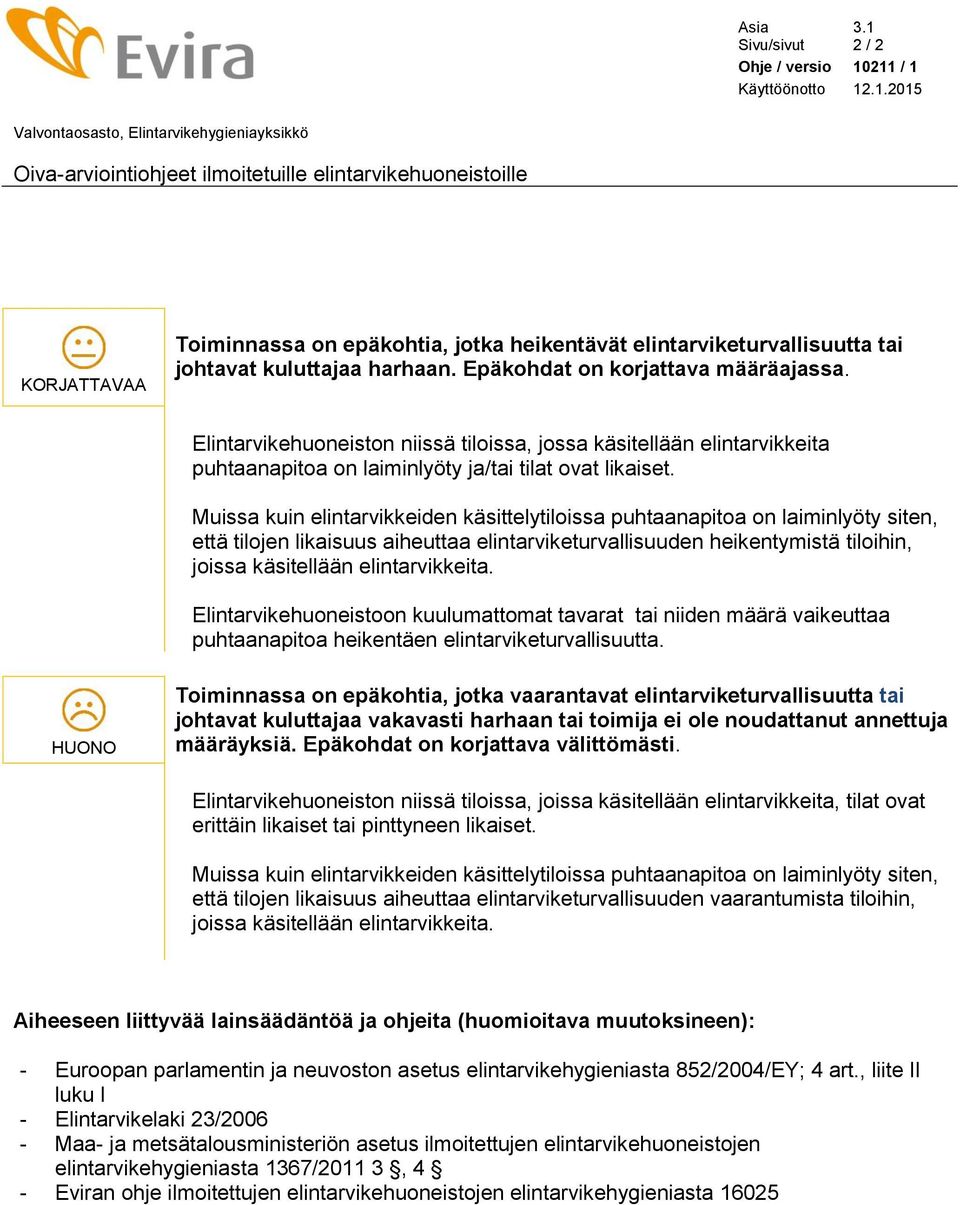 Elintarvikehuoneiston niissä tiloissa, jossa käsitellään elintarvikkeita puhtaanapitoa on laiminlyöty ja/tai tilat ovat likaiset.