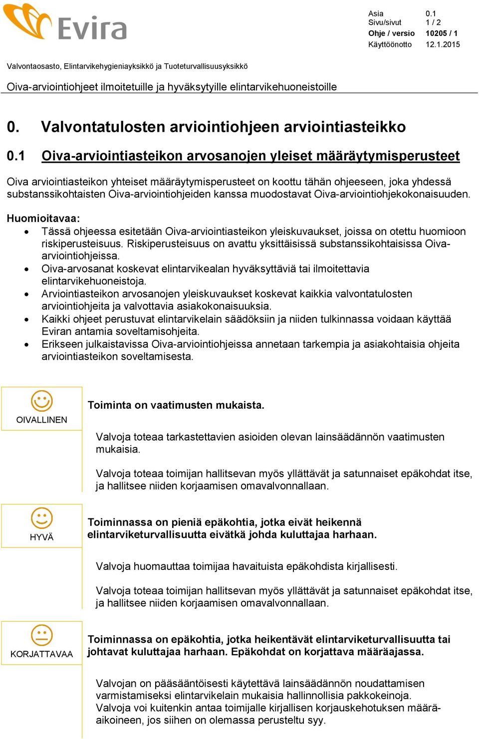 1 Oiva-arviointiasteikon arvosanojen yleiset määräytymisperusteet Oiva arviointiasteikon yhteiset määräytymisperusteet on koottu tähän ohjeeseen, joka yhdessä substanssikohtaisten