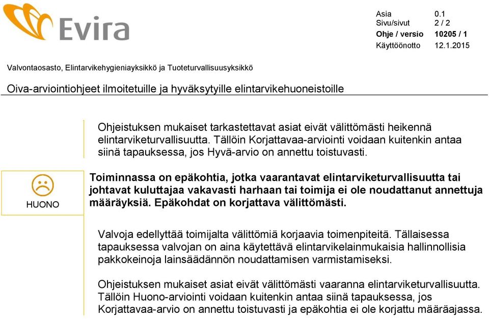 mukaiset tarkastettavat asiat eivät välittömästi heikennä elintarviketurvallisuutta. Tällöin Korjattavaa-arviointi voidaan kuitenkin antaa siinä tapauksessa, jos Hyvä-arvio on annettu toistuvasti.