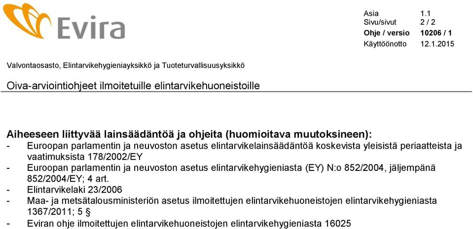 vaatimuksista 178/2002/EY - Euroopan parlamentin ja neuvoston asetus elintarvikehygieniasta (EY) N:o 852/2004, jäljempänä 852/2004/EY; 4 art.