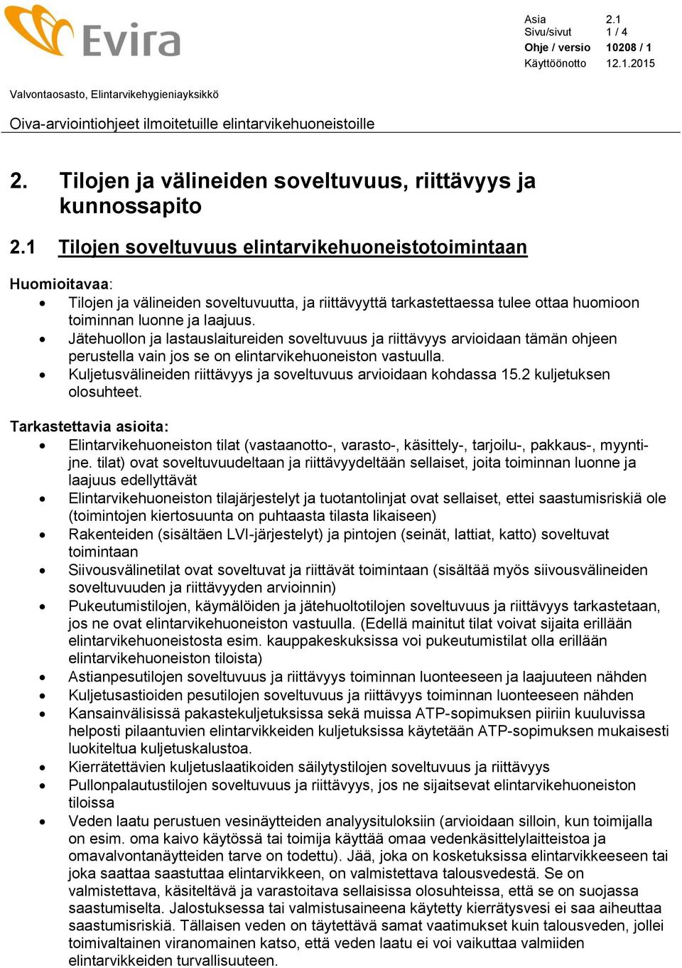 1 Tilojen soveltuvuus elintarvikehuoneistotoimintaan Huomioitavaa: Tilojen ja välineiden soveltuvuutta, ja riittävyyttä tarkastettaessa tulee ottaa huomioon toiminnan luonne ja laajuus.