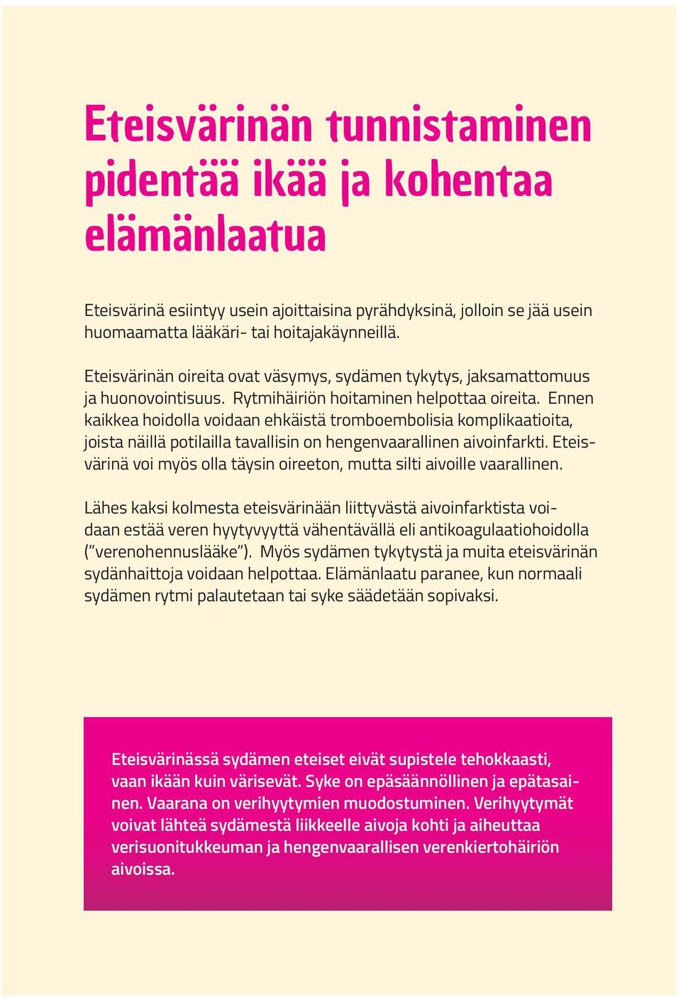 Ennen kaikkea hoidolla voidaan ehkäistä tromboembolisia komplikaatioita, joista näillä potilailla tavallisin on hengenvaarallinen aivoinfarkti.