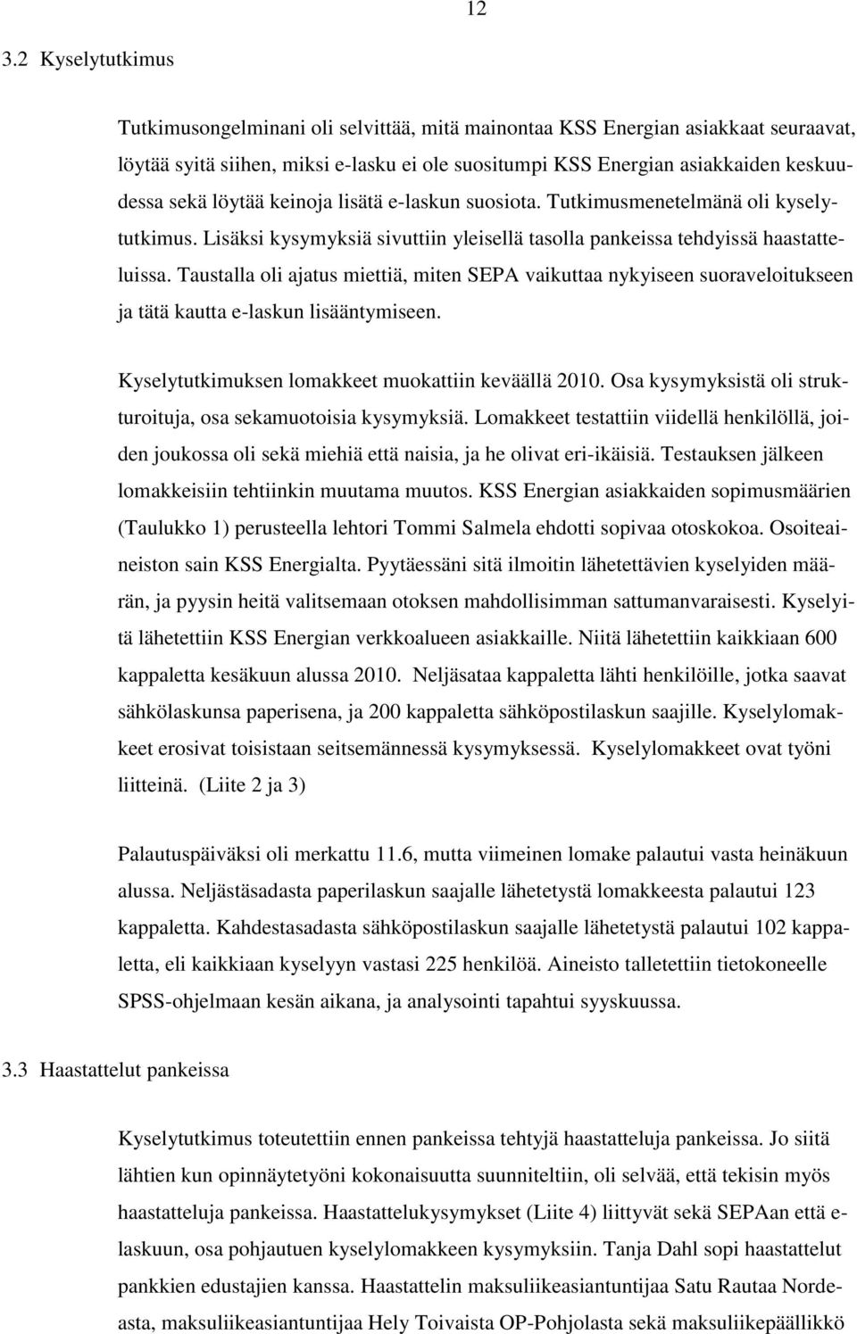 Taustalla oli ajatus miettiä, miten SEPA vaikuttaa nykyiseen suoraveloitukseen ja tätä kautta e-laskun lisääntymiseen. Kyselytutkimuksen lomakkeet muokattiin keväällä 2010.