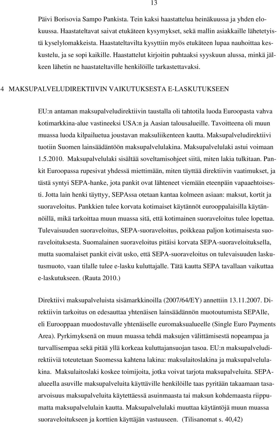 Haastattelut kirjoitin puhtaaksi syyskuun alussa, minkä jälkeen lähetin ne haastateltaville henkilöille tarkastettavaksi.