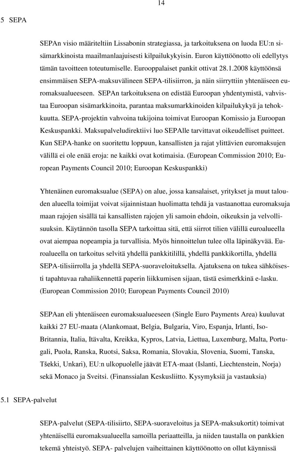 2008 käyttöönsä ensimmäisen SEPA-maksuvälineen SEPA-tilisiirron, ja näin siirryttiin yhtenäiseen euromaksualueeseen.