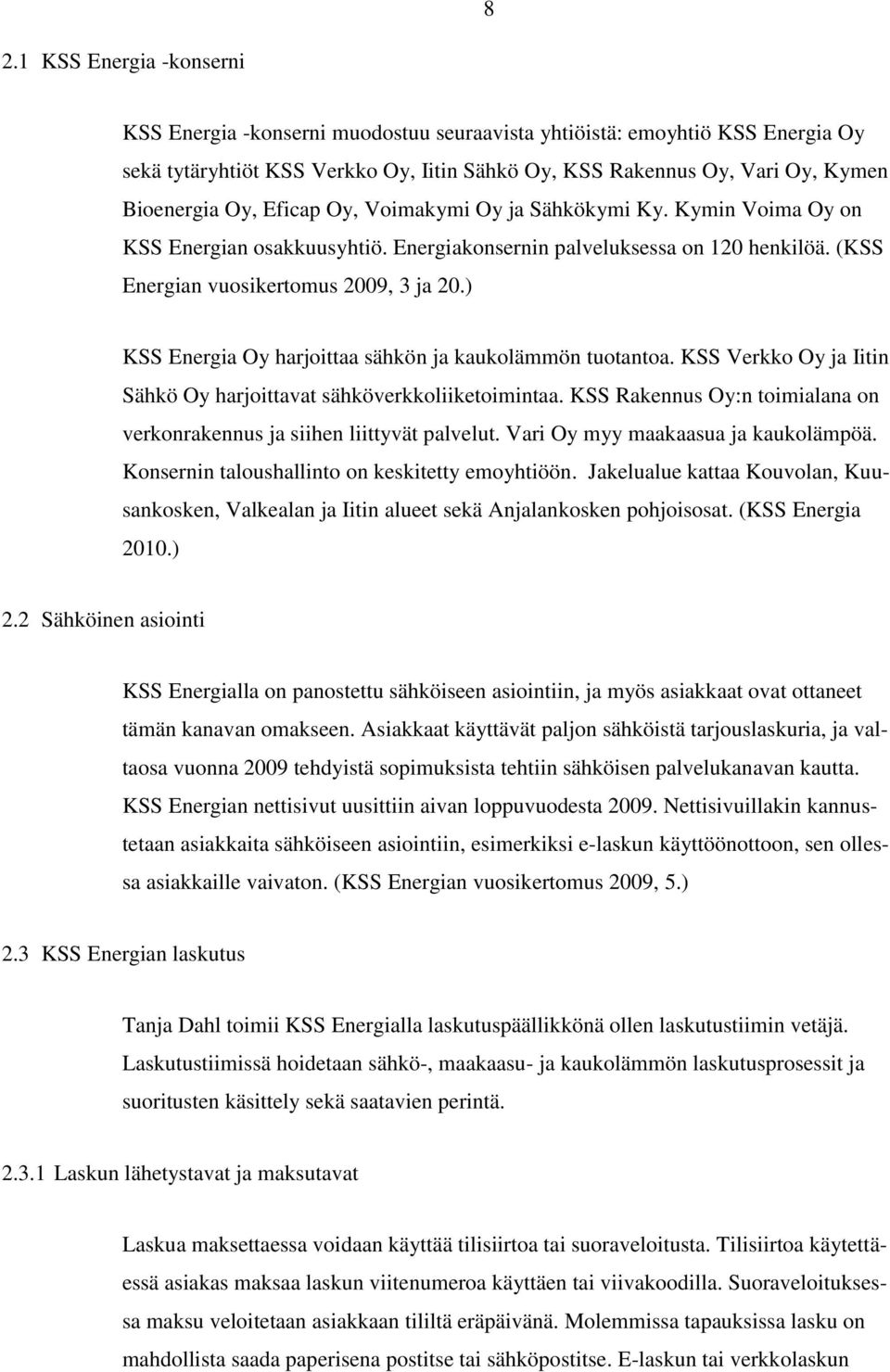 ) KSS Energia Oy harjoittaa sähkön ja kaukolämmön tuotantoa. KSS Verkko Oy ja Iitin Sähkö Oy harjoittavat sähköverkkoliiketoimintaa.