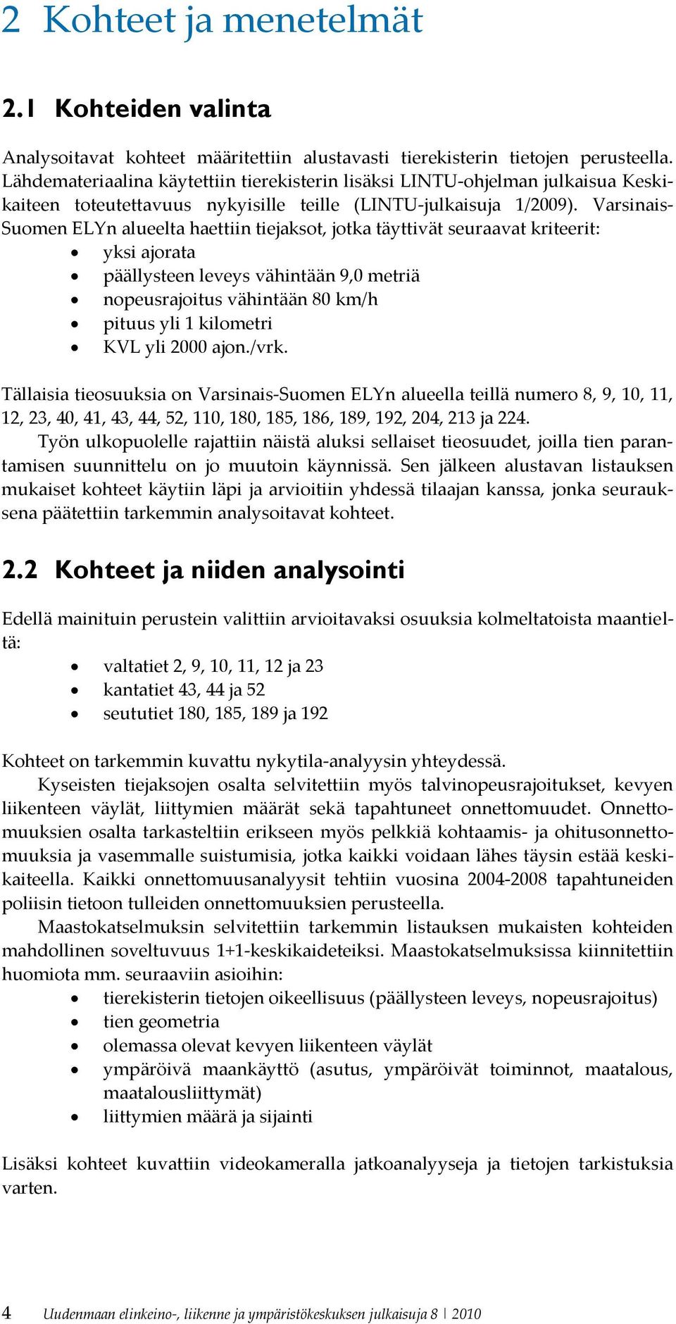 Varsinais- Suomen ELYn alueelta haettiin tiejaksot, jotka täyttivät seuraavat kriteerit: yksi ajorata päällysteen leveys vähintään 9,0 metriä nopeusrajoitus vähintään 80 km/h pituus yli 1 kilometri