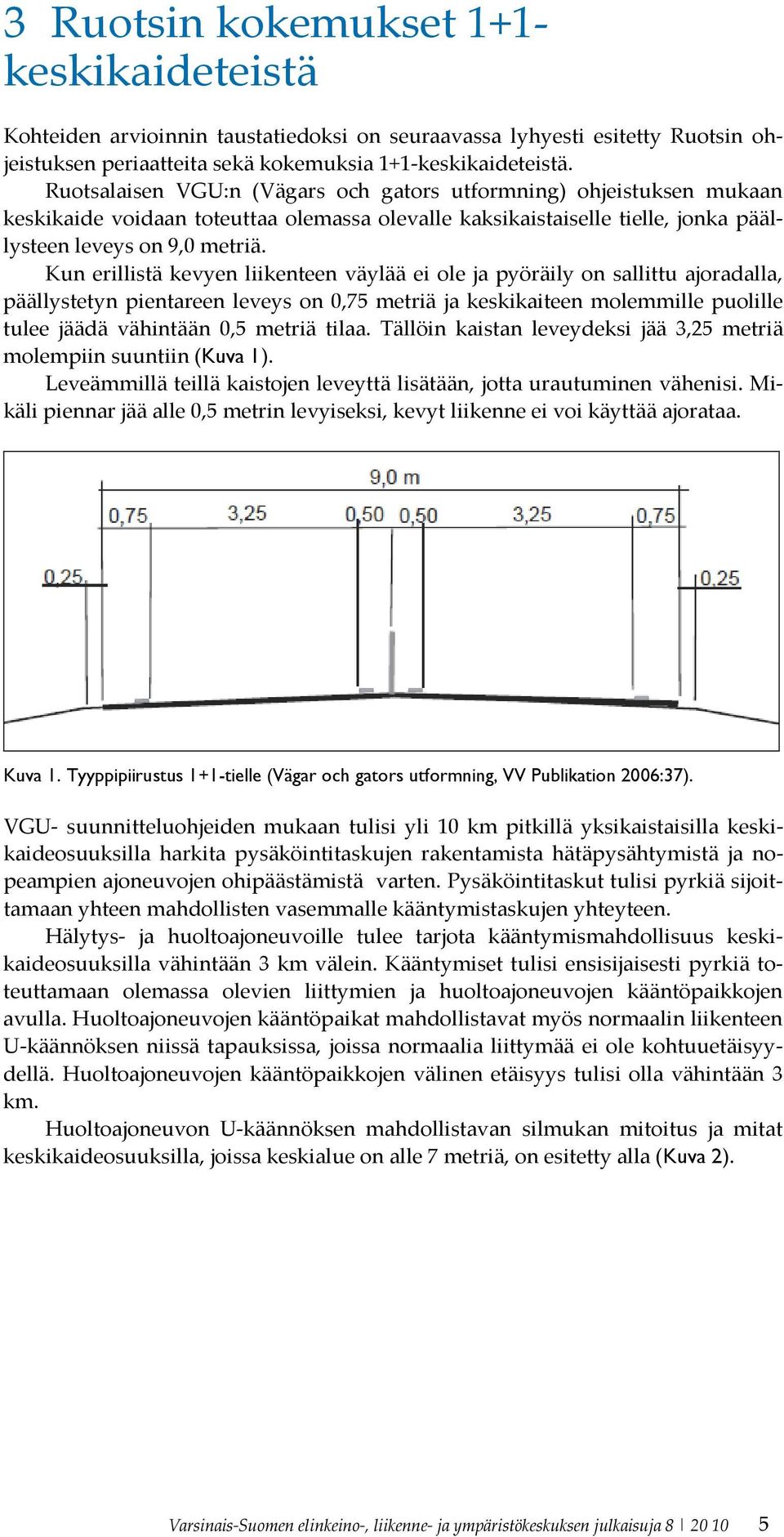 Kun erillistä kevyen liikenteen väylää ei ole ja pyöräily on sallittu ajoradalla, päällystetyn pientareen leveys on 0,75 metriä ja keskikaiteen molemmille puolille tulee jäädä vähintään 0,5 metriä