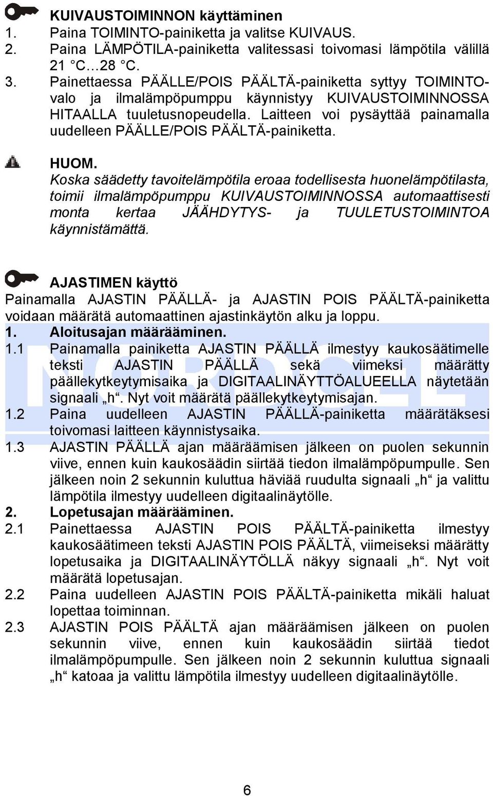 Laitteen voi pysäyttää painamalla uudelleen PÄÄLLE/POIS PÄÄLTÄ-painiketta.