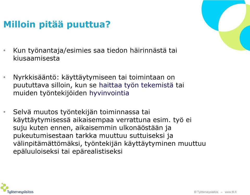 silloin, kun se haittaa työn tekemistä tai muiden työntekijöiden hyvinvointia Selvä muutos työntekijän toiminnassa tai