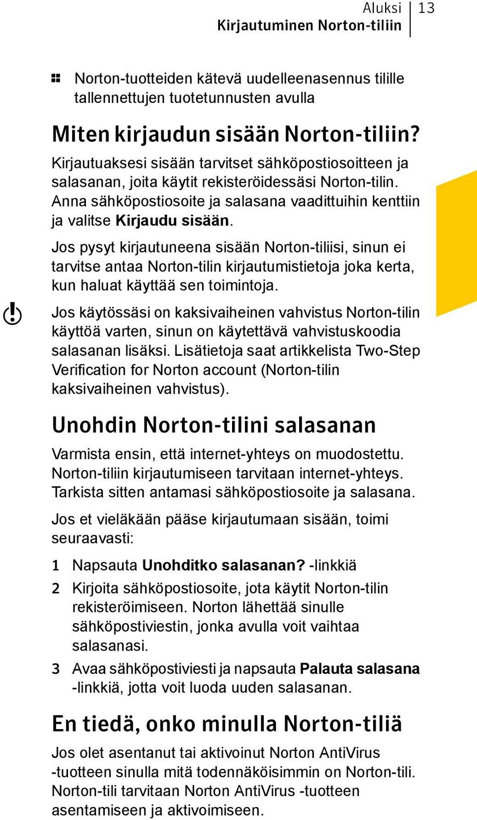 Jos pysyt kirjautuneena sisään Norton-tiliisi, sinun ei tarvitse antaa Norton-tilin kirjautumistietoja joka kerta, kun haluat käyttää sen toimintoja.