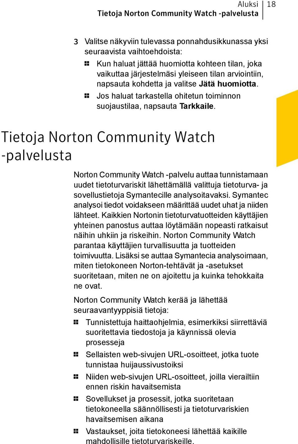 Tietoja Norton Community Watch -palvelusta Norton Community Watch -palvelu auttaa tunnistamaan uudet tietoturvariskit lähettämällä valittuja tietoturva- ja sovellustietoja Symantecille