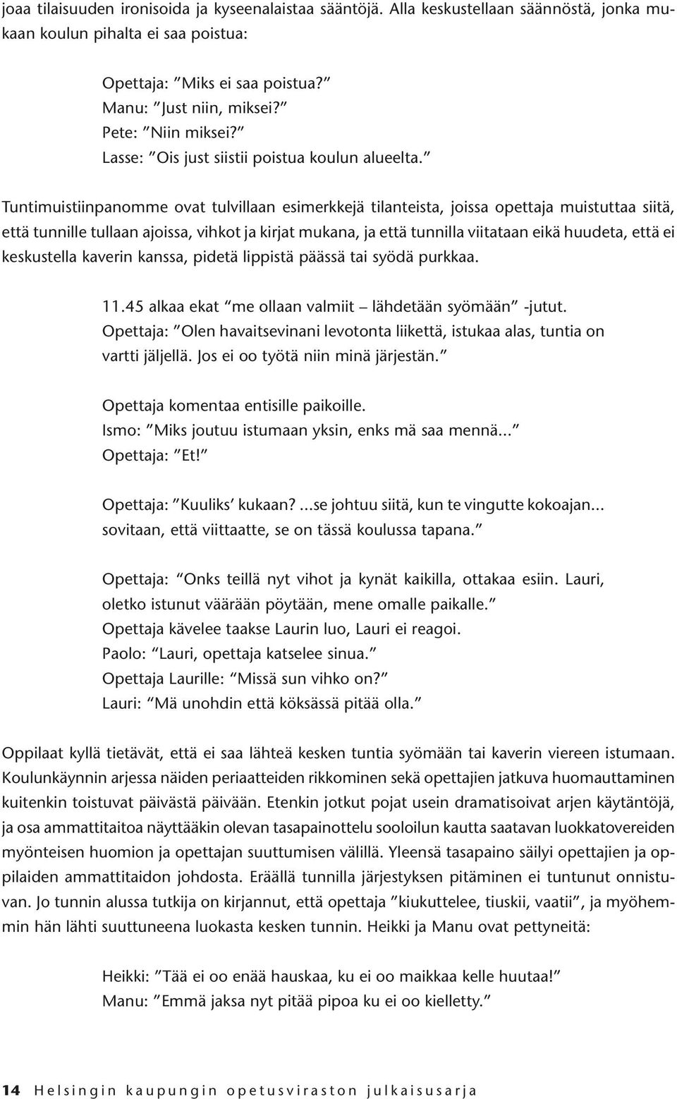 Tuntimuistiinpanomme ovat tulvillaan esimerkkejä tilanteista, joissa opettaja muistuttaa siitä, että tunnille tullaan ajoissa, vihkot ja kirjat mukana, ja että tunnilla viitataan eikä huudeta, että