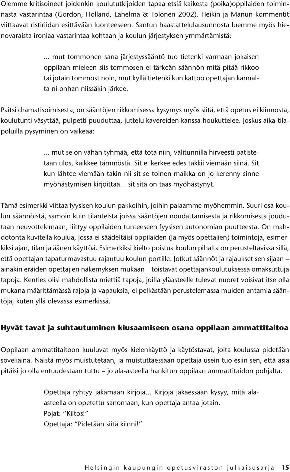 .. mut tommonen sana järjestyssääntö tuo tietenki varmaan jokaisen oppilaan mieleen siis tommosen ei tärkeän säännön mitä pitää rikkoo tai jotain tommost noin, mut kyllä tietenki kun kattoo opettajan