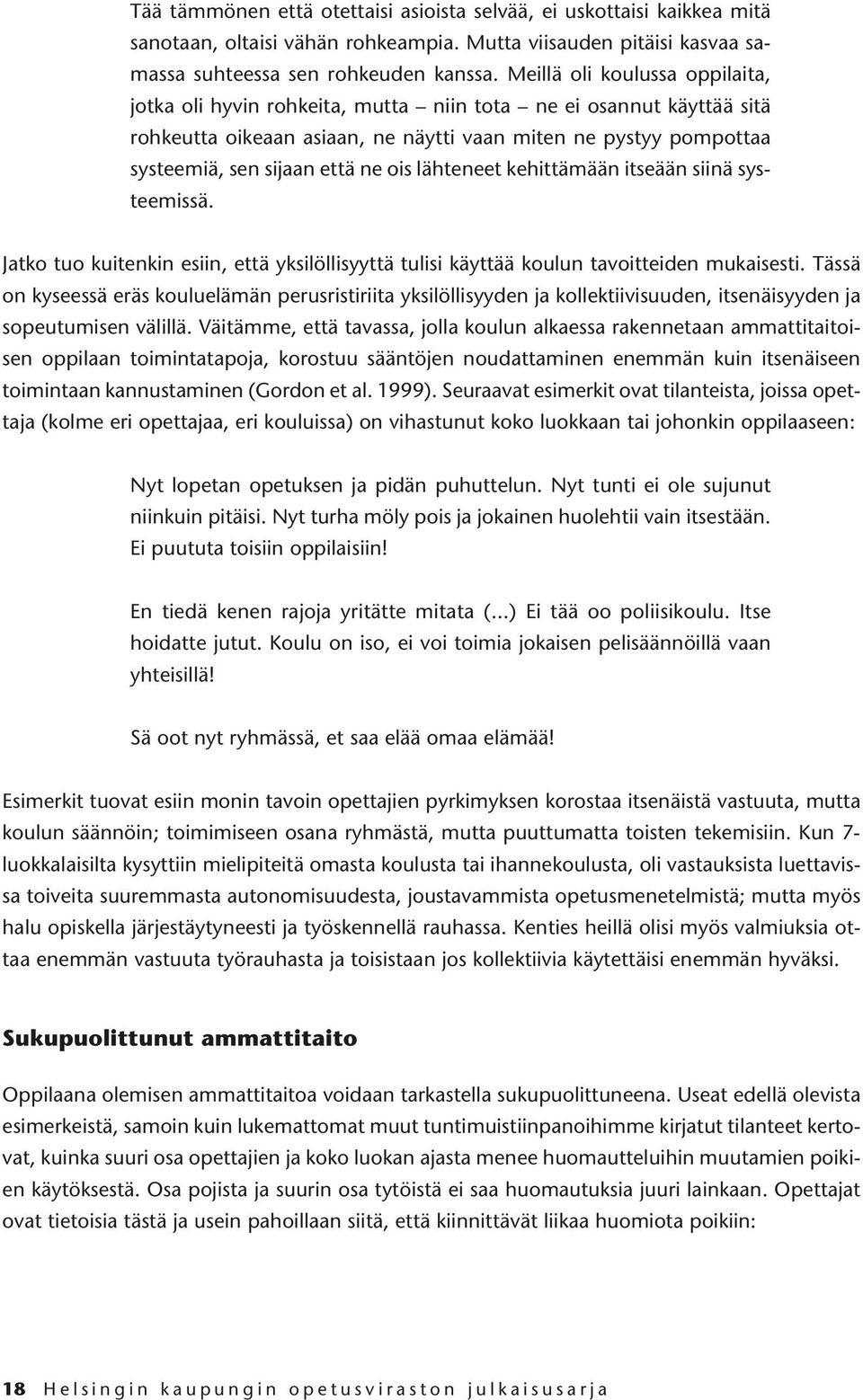 ois lähteneet kehittämään itseään siinä systeemissä. Jatko tuo kuitenkin esiin, että yksilöllisyyttä tulisi käyttää koulun tavoitteiden mukaisesti.