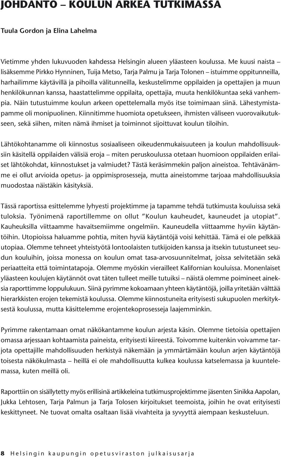 ja muun henkilökunnan kanssa, haastattelimme oppilaita, opettajia, muuta henkilökuntaa sekä vanhempia. Näin tutustuimme koulun arkeen opettelemalla myös itse toimimaan siinä.