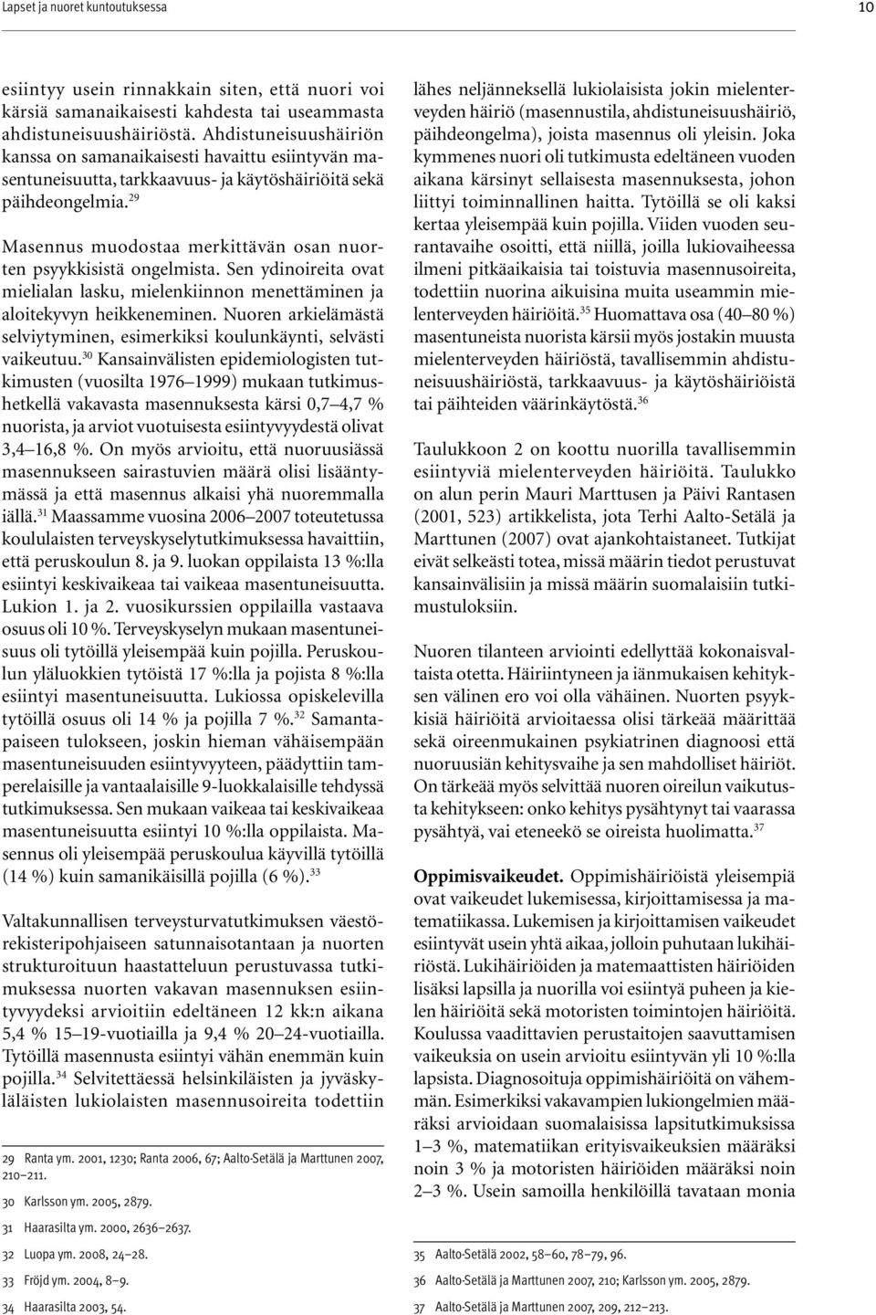 29 Masennus muodostaa merkittävän osan nuorten psyykkisistä ongelmista. Sen ydinoireita ovat mielialan lasku, mielenkiinnon menettäminen ja aloitekyvyn heikkeneminen.