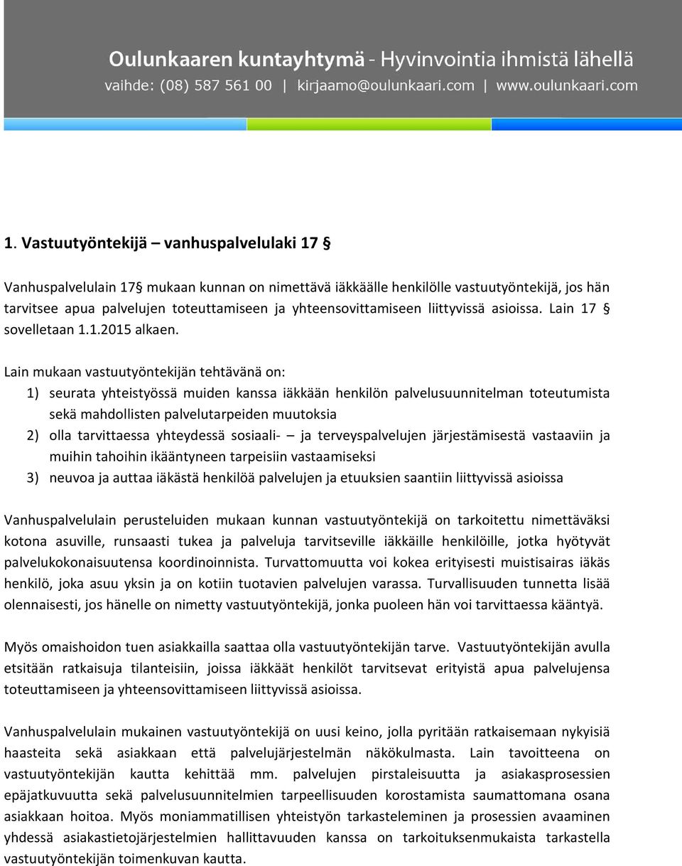 Lain mukaan vastuutyöntekijän tehtävänä on: 1) seurata yhteistyössä muiden kanssa iäkkään henkilön palvelusuunnitelman toteutumista sekä mahdollisten palvelutarpeiden muutoksia 2) olla tarvittaessa