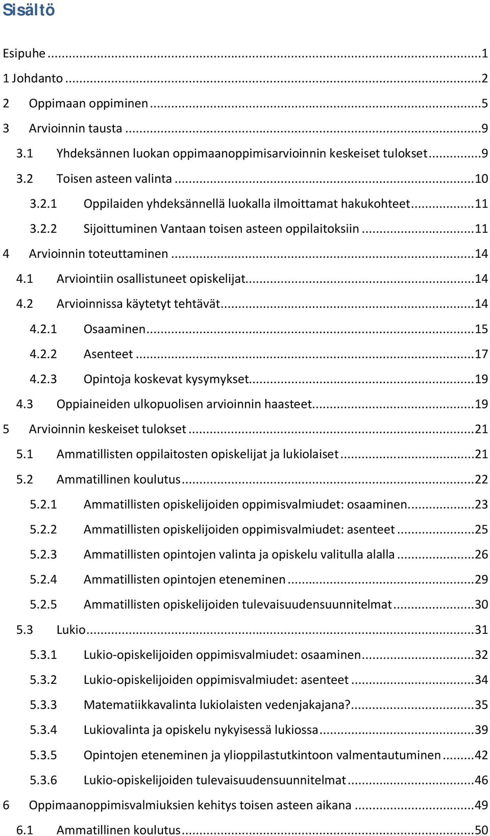 .. 15 4.2.2 Asenteet... 17 4.2.3 Opintoja koskevat kysymykset... 19 4.3 Oppiaineiden ulkopuolisen arvioinnin haasteet... 19 5 Arvioinnin keskeiset tulokset... 21 5.