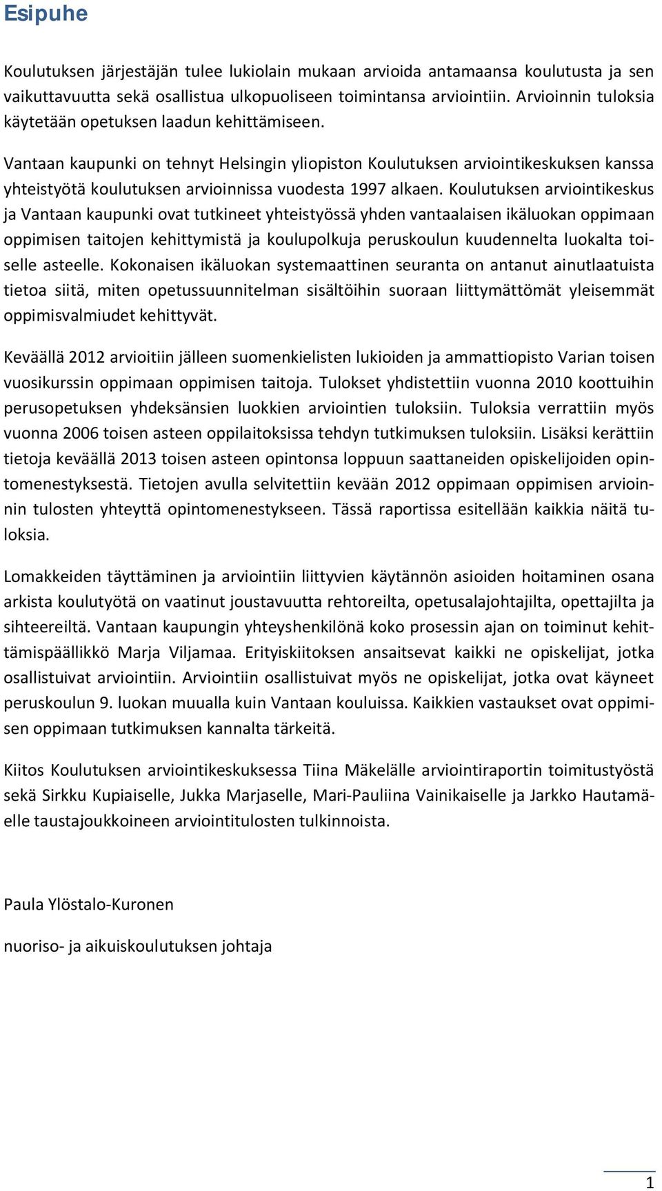 Vantaan kaupunki on tehnyt Helsingin yliopiston Koulutuksen arviointikeskuksen kanssa yhteistyötä koulutuksen arvioinnissa vuodesta 1997 alkaen.