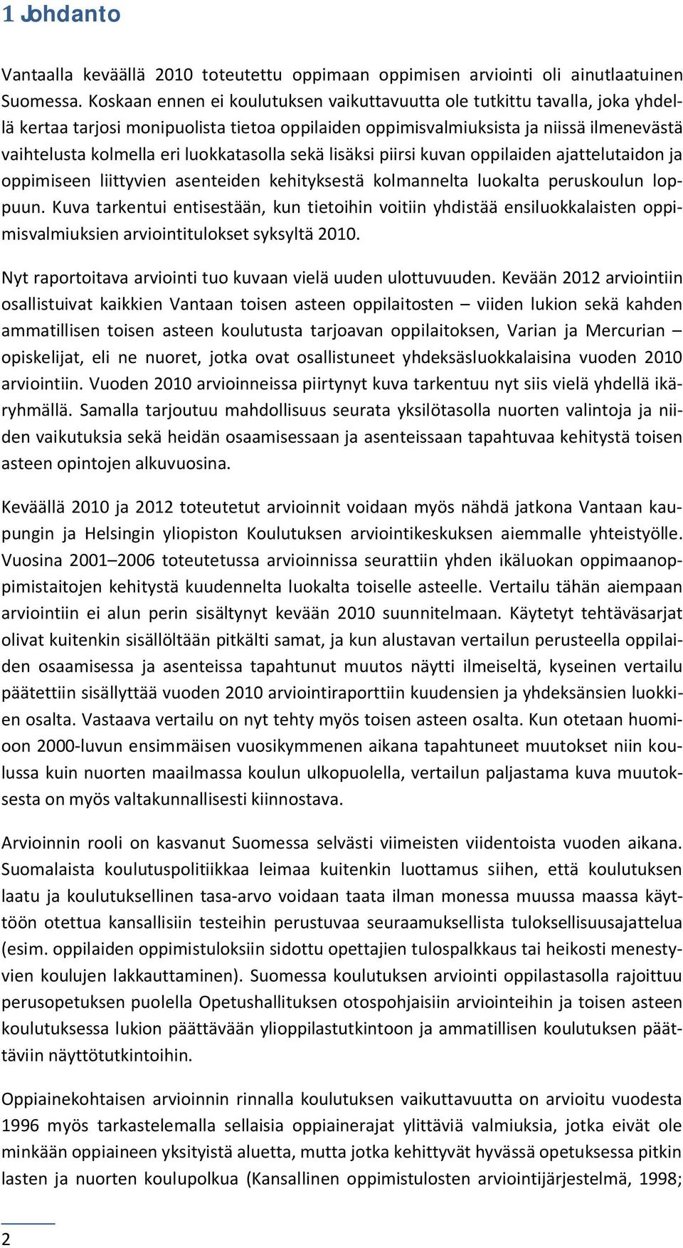 luokkatasolla sekä lisäksi piirsi kuvan oppilaiden ajattelutaidon ja oppimiseen liittyvien asenteiden kehityksestä kolmannelta luokalta peruskoulun loppuun.