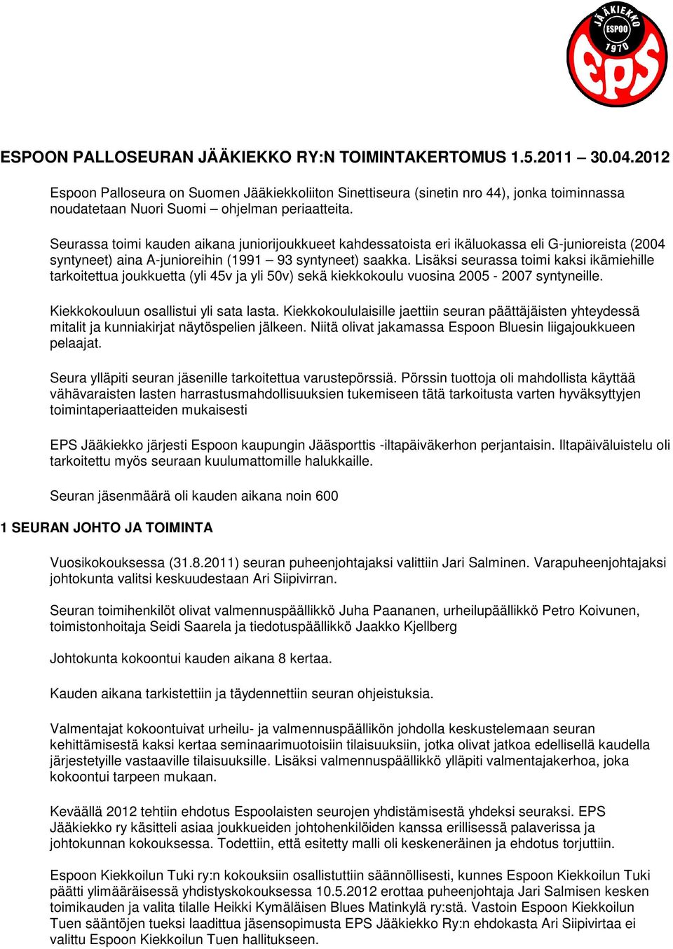 Seurassa toimi kauden aikana juniorijoukkueet kahdessatoista eri ikäluokassa eli G-junioreista (2004 syntyneet) aina A-junioreihin (1991 93 syntyneet) saakka.