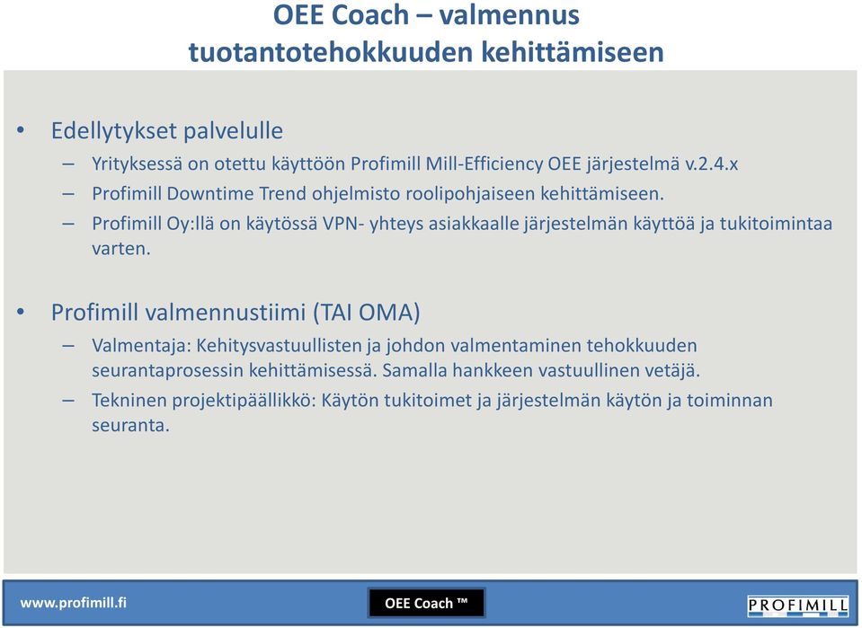 ProfimillOy:llä on käytössä VPN-yhteys asiakkaalle järjestelmän käyttöä ja tukitoimintaa varten.