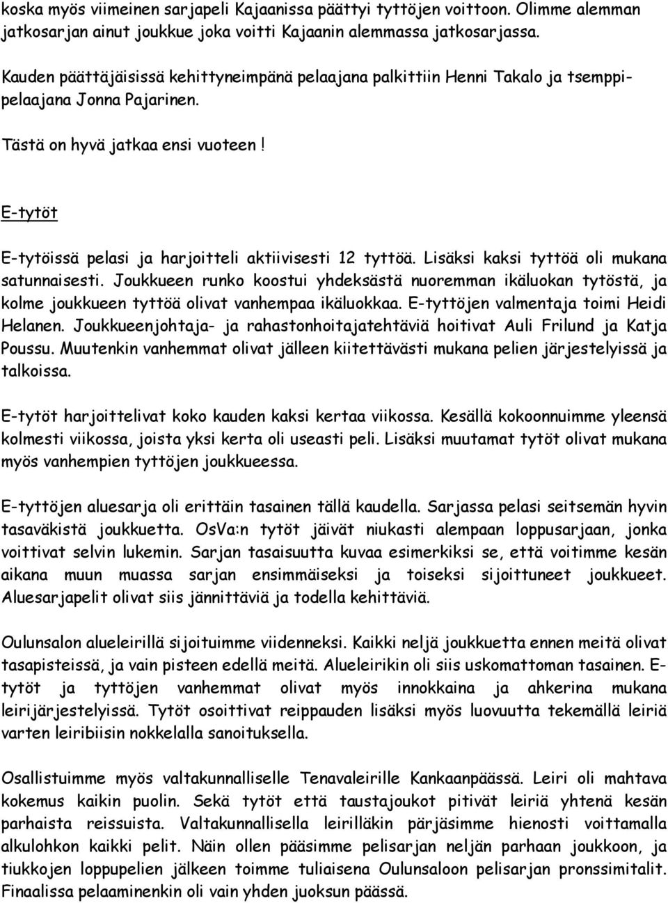 E-tytöt E-tytöissä pelasi ja harjoitteli aktiivisesti 12 tyttöä. Lisäksi kaksi tyttöä oli mukana satunnaisesti.