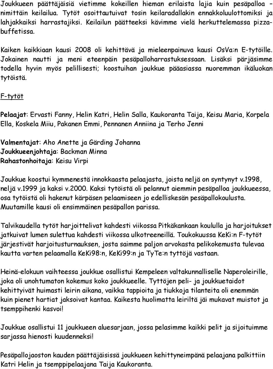 Jokainen nautti ja meni eteenpäin pesäpalloharrastuksessaan. Lisäksi pärjäsimme todella hyvin myös pelillisesti; koostuihan joukkue pääasiassa nuoremman ikäluokan tytöistä.