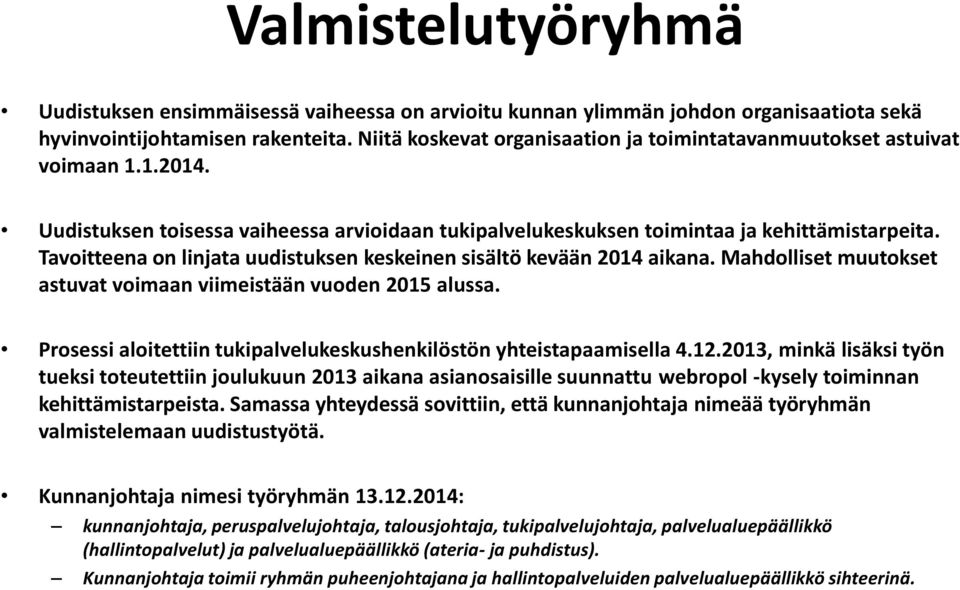 Tavoitteena on linjata uudistuksen keskeinen sisältö kevään 2014 aikana. Mahdolliset muutokset astuvat voimaan viimeistään vuoden 2015 alussa.