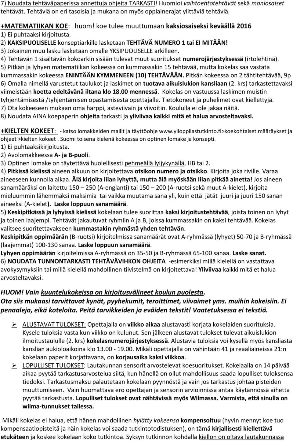 3) Jokainen muu lasku lasketaan omalle YKSIPUOLISELLE arkilleen. 4) Tehtävän 1 sisältävän kokoarkin sisään tulevat muut suoritukset numerojärjestyksessä (irtolehtinä).