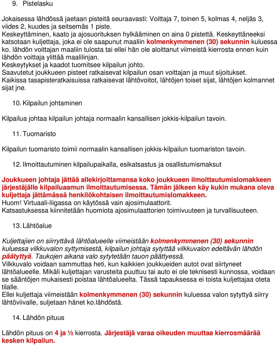 lähdön voittajan maaliin tulosta tai ellei hän ole aloittanut viimeistä kierrosta ennen kuin lähdön voittaja ylittää maalilinjan. Keskeytykset ja kaadot tuomitsee kilpailun johto.